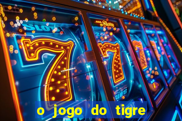 o jogo do tigre da dinheiro